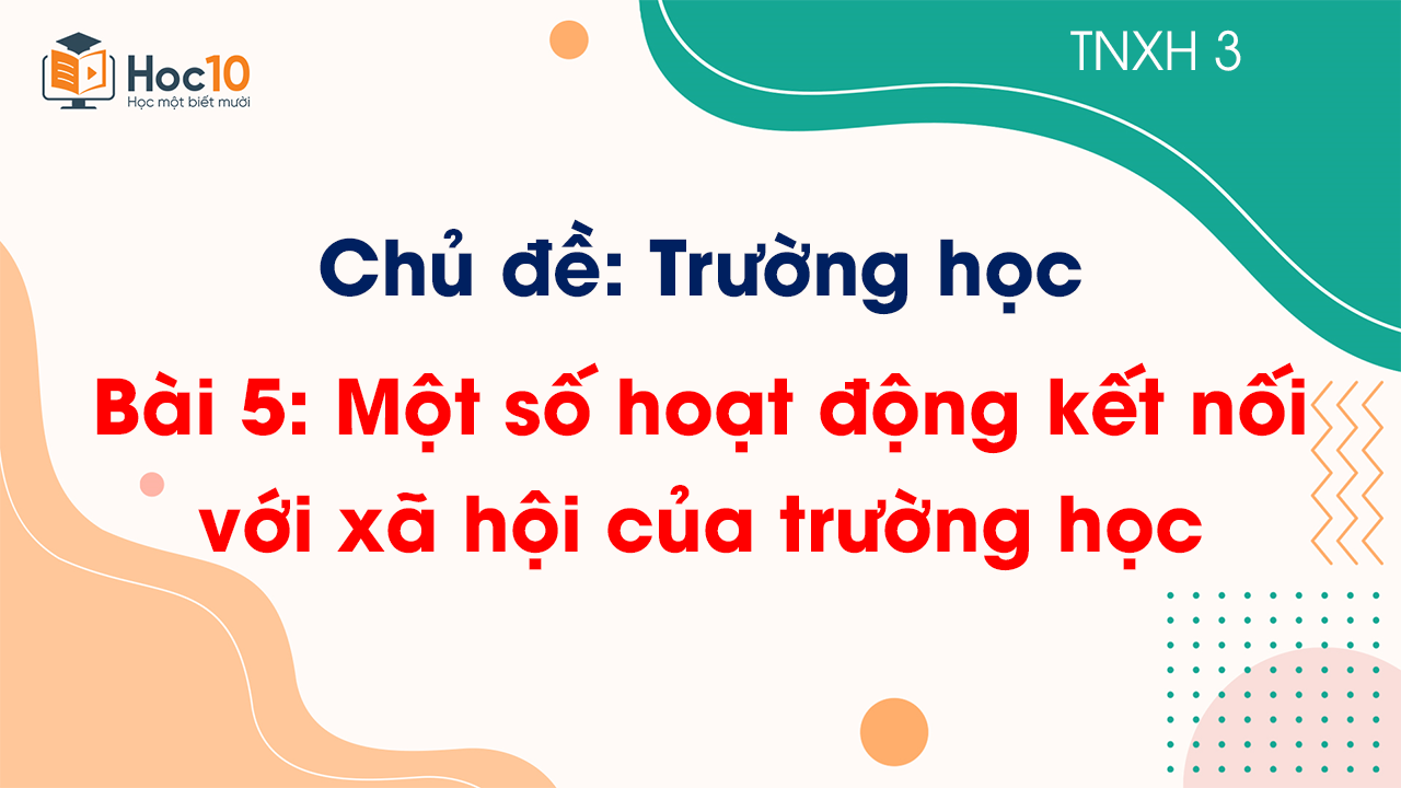 Chủ đề 2 - Bài 5 Một số hoạt động kết nối với xã hội của trường học